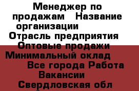 Менеджер по продажам › Название организации ­ Ulmart › Отрасль предприятия ­ Оптовые продажи › Минимальный оклад ­ 45 000 - Все города Работа » Вакансии   . Свердловская обл.,Алапаевск г.